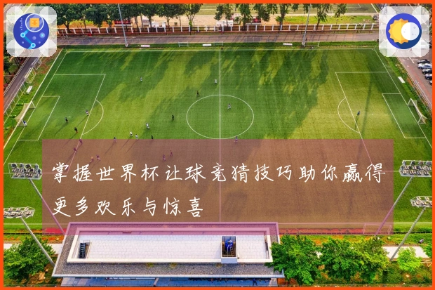 掌握世界杯让球竞猜技巧助你赢得更多欢乐与惊喜