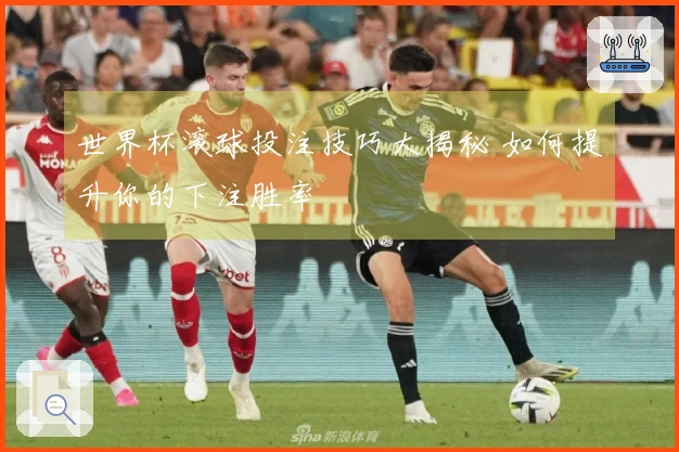 世界杯滚球投注技巧大揭秘 如何提升你的下注胜率
