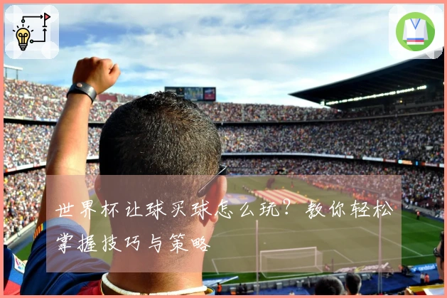 世界杯让球买球怎么玩？教你轻松掌握技巧与策略