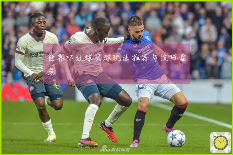 世界杯让球买球玩法推荐与技巧盘点